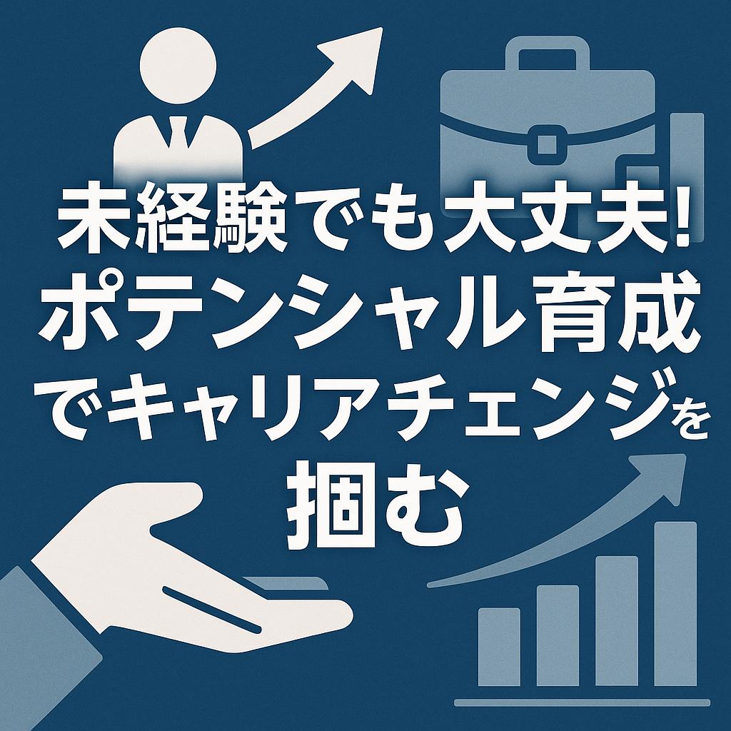 未経験でも大丈夫!ポテンシャル育成でキャリアチェンジを掴む
