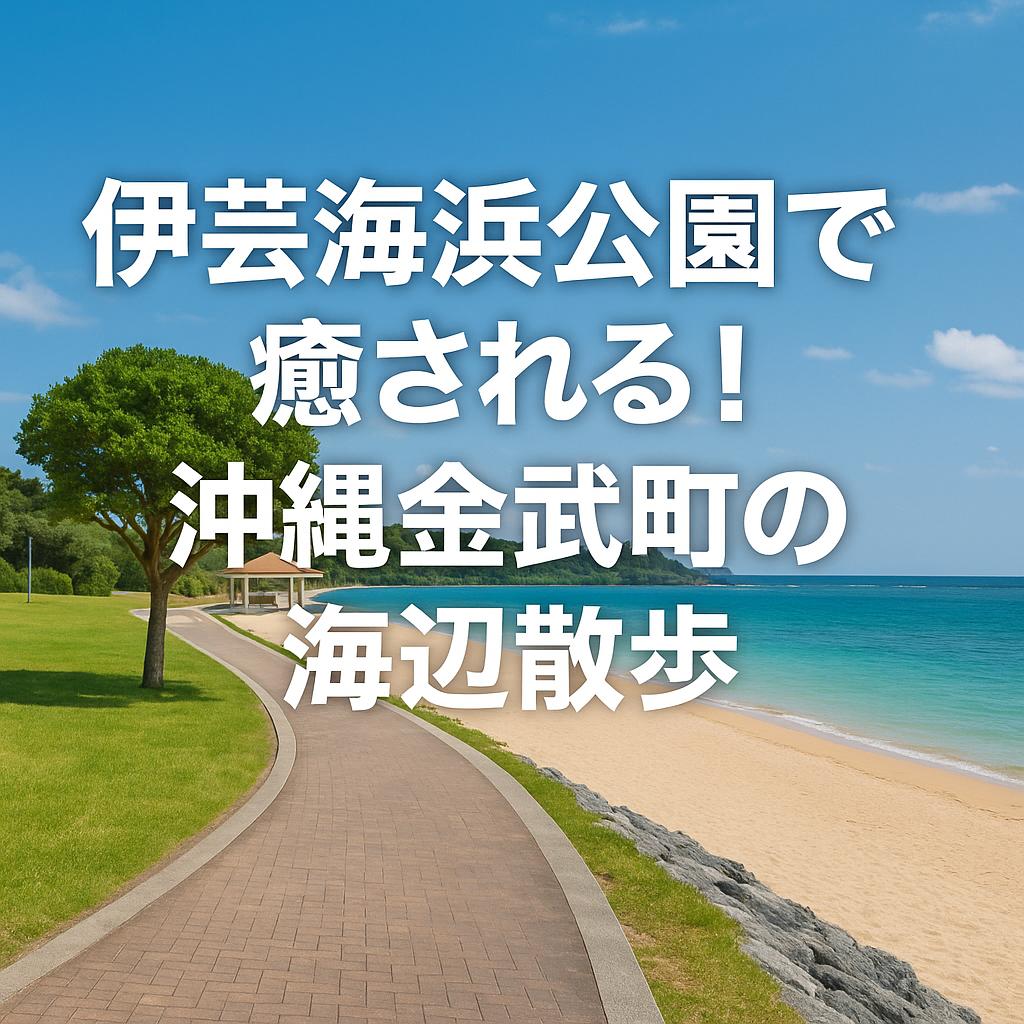 伊芸海浜公園で癒される！沖縄金武町の海辺散歩