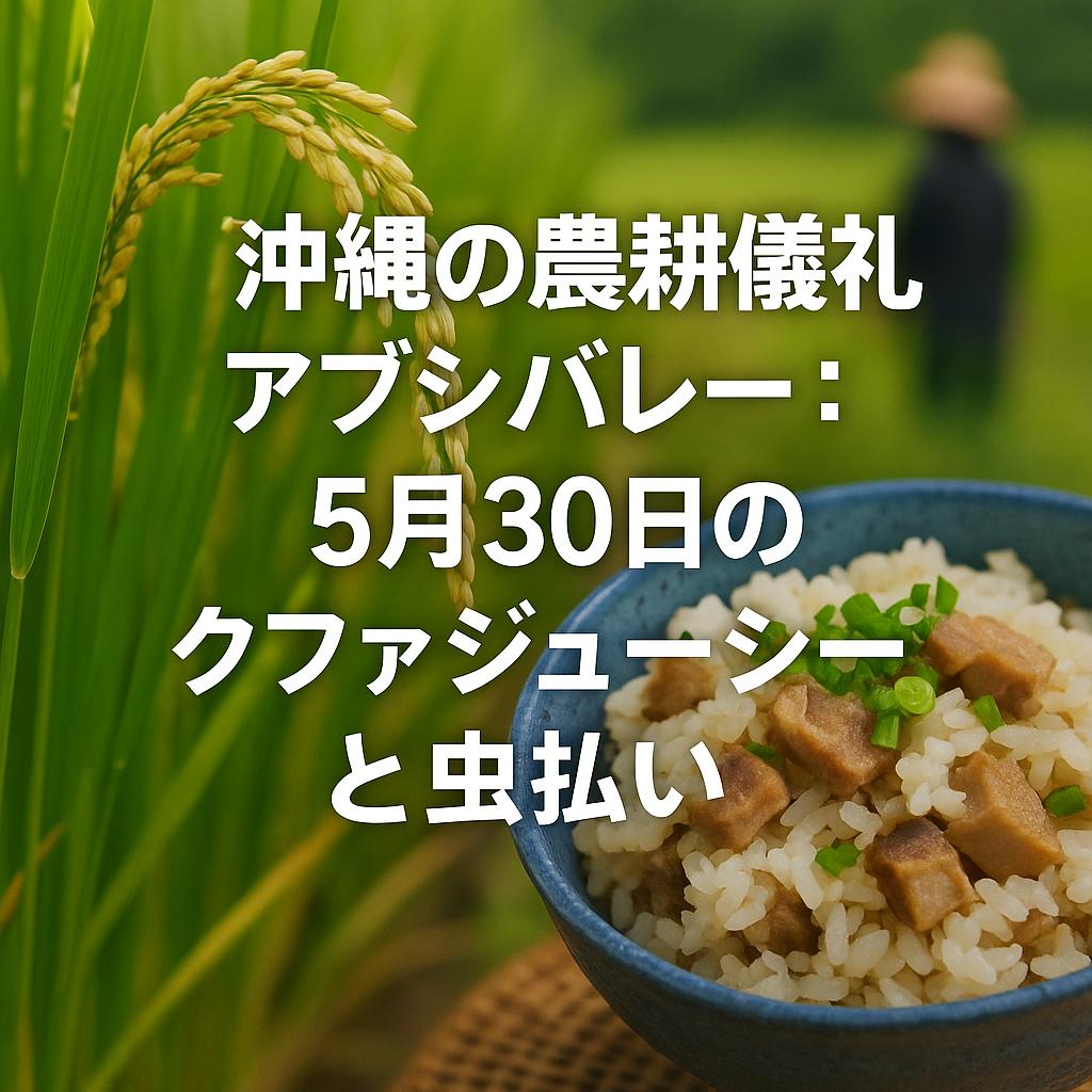 沖縄の農耕儀礼アブシバレー：5月30日のクファジューシーと虫払い